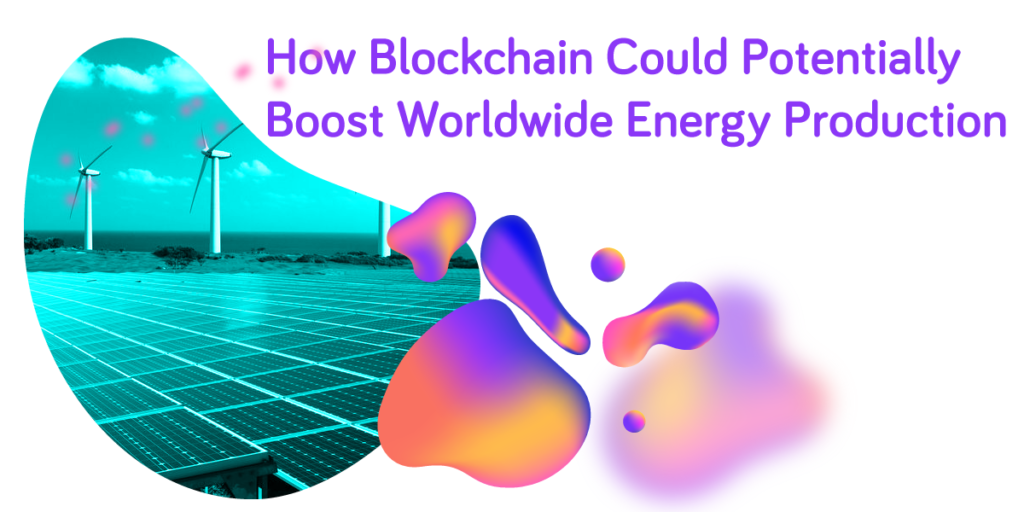 How Blockchain Could Potentially Boost Worldwide Energy Production